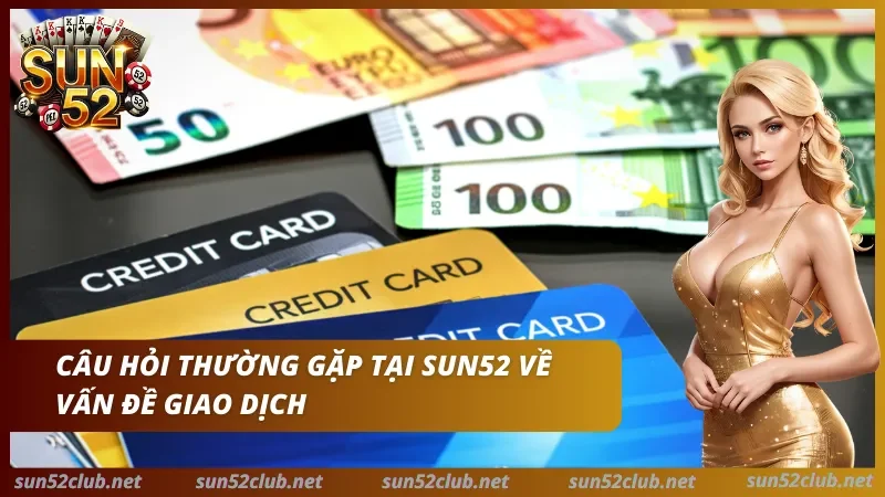 Giới Thiệu Sun52 - Tổng Quan Dịch Vụ, Tài Khoản & Hỗ Trợ 3 Sun52 với tiền giấy euro, thẻ tín dụng, nhân vật nữ và dòng chữ Câu hỏi thường gặp tại Sun52 về vấn đề giao dịch