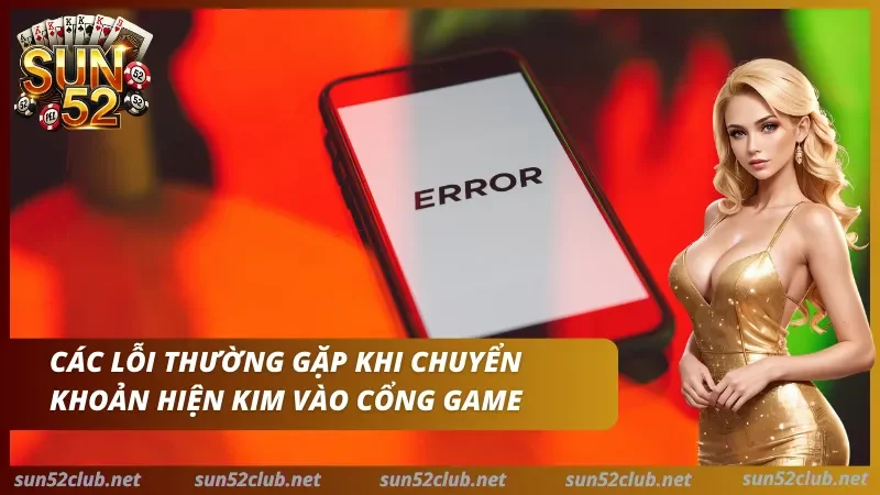Ảnh Sun52 có điện thoại hiển thị chữ Error và dòng chữ Các lỗi thường gặp khi chuyển khoản hiện kim vào cổng game