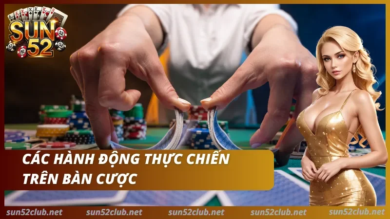 Kỹ thuật hành động tại bàn Poker Sun52 Thao tác hành động tài bàn