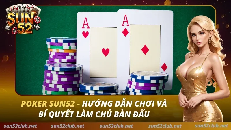 Poker Sun52 - Hướng Dẫn Chơi Và Bí Quyết Làm Chủ Bàn Đấu 6 Poker Sun52
