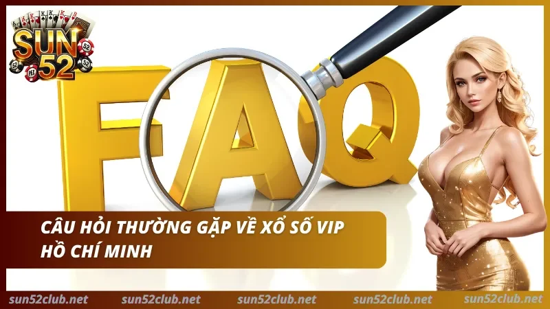 Giải đáp thắc mắc xổ số Hồ Chí Minh VIP