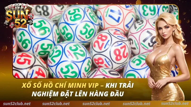 Xổ Số Hồ Chí Minh VIP Sun52: Kết Quả Siêu Tốc & Soi Cầu 2026 3 Xổ Số Hồ Chí Minh VIP