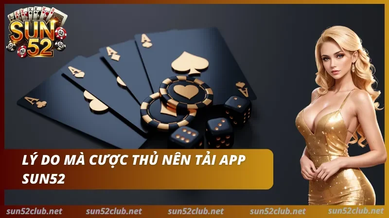 Tải App Sun52 - Hướng Dẫn Cài Đặt Android, iOS An Toàn 1 Sun52 với lá bài, chip, xúc xắc, nhân vật nữ và dòng chữ Lý do mà cược thủ nên tải app Sun52