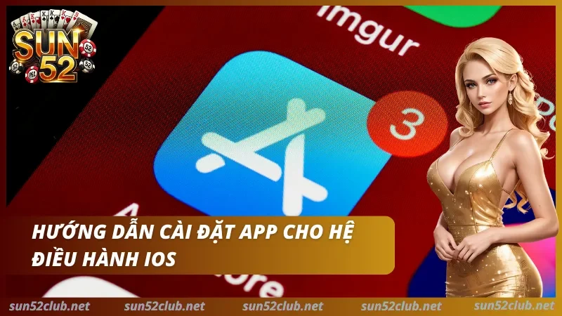 Tải App Sun52 - Hướng Dẫn Cài Đặt Android, iOS An Toàn 3 Sun52 với biểu tượng App Store, nền ứng dụng iPhone và dòng chữ Hướng dẫn cài đặt app cho hệ điều hành iOS
