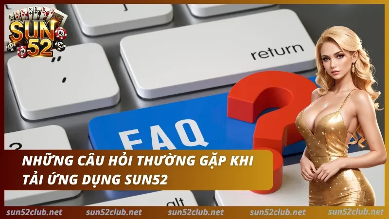 Tải App Sun52 - Hướng Dẫn Cài Đặt Android, iOS An Toàn 4 Sun52 với phím FAQ, dấu hỏi màu đỏ và dòng chữ Những câu hỏi thường gặp khi tải ứng dụng Sun52