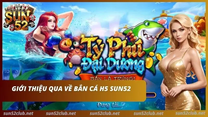 Bắn Cá H5 Sun52: Trải Nghiệm Bắn Cá Ngay Trên Trình Duyệt 2 Khám phá bộ môn giải trí hàng đầu tại cổng game