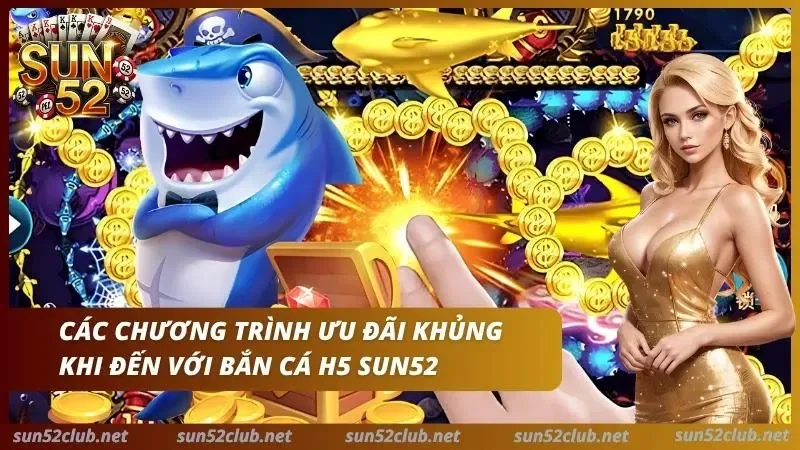 Bắn Cá H5 Sun52: Trải Nghiệm Bắn Cá Ngay Trên Trình Duyệt 4 Các ưu đãi được cập nhật liên tục khi tham gia săn cá