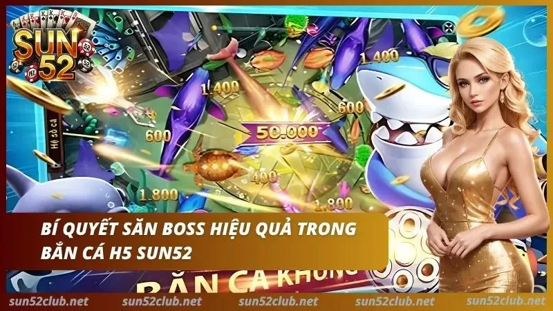 Bắn Cá H5 Sun52: Trải Nghiệm Bắn Cá Ngay Trên Trình Duyệt 6 Kinh nghiệm tham gia bắn cá thắng lớn của cao thủ