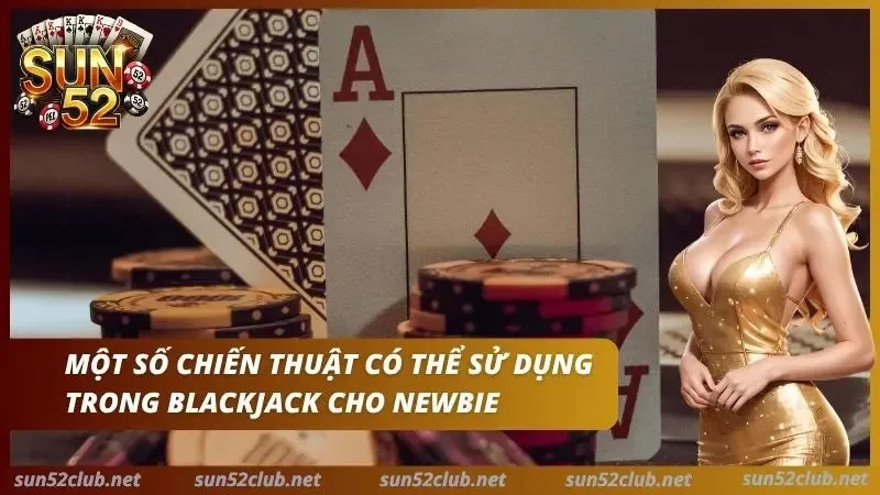 Blackjack Sun52 Cách Để Chơi Xì Dách Và Basic Strategy 5 Nắm vững các phương pháp tăng tỷ lệ thắng của Blackjack