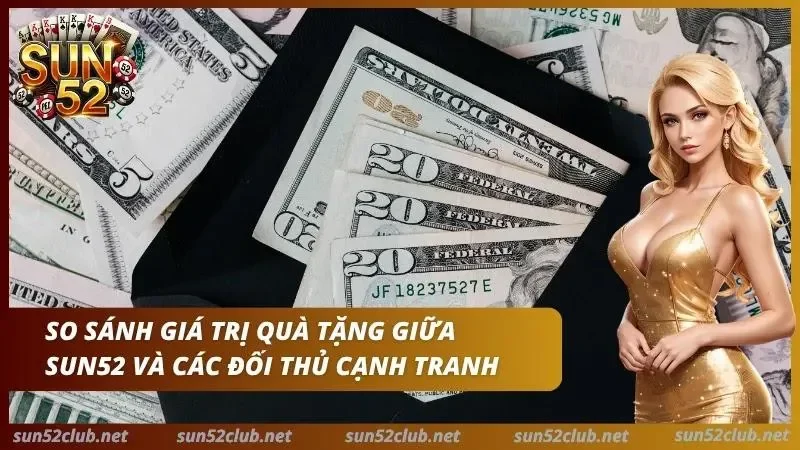 Code Sun52 Tân Thủ 99k: Cách Nhận & Nhập Giftcode Mới 4 Bảng so sánh giá trị quà tặng giữa cổng game hàng đầu và các đối thủ trên thị trường
