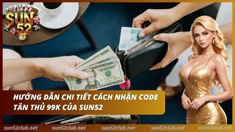 Code Sun52 Tân Thủ 99k: Cách Nhận & Nhập Giftcode Mới 5 Chuyên gia hàng đầu hướng dẫn chi tiết cách nhận code tân thủ của cổng game