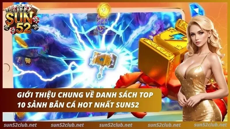 Top 10 Sảnh Bắn Cá Hot Nhất Sun52 - Thiên Đường Năm 2026 2 Danh sách top 10 sảnh bắn cá hot nhất cổng game